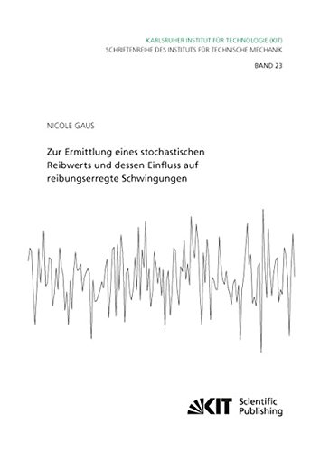 Zur Ermittlung eines stochastischen Reibwerts und dessen Einfluss auf reibungserregte Schwingungen (Schriftenreihe des Instituts fuer Technische Mechanik, Karlsruher Institut für Technologie)