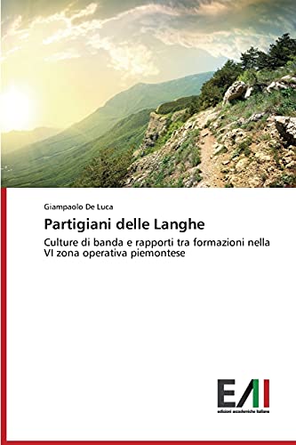 Partigiani delle Langhe: Culture di banda e rapporti tra formazioni nella VI zona operativa piemontese