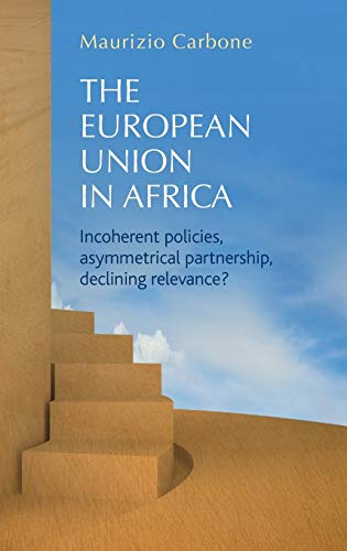 The European Union in Africa: Incoherent Policies, Asymmetrical Partnership, Declining Relevance?