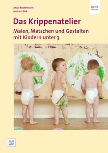 Das Krippenatelier: Malen, Matschen und Gestalten mit Kindern unter 3