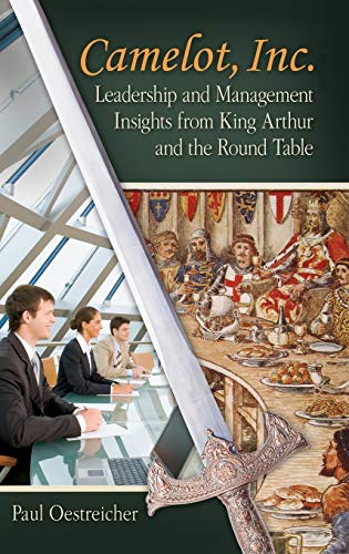 Camelot, Inc.: Leadership and Management Insights From King Arthur and the Round Table