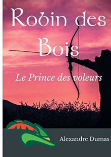 Robin des Bois, le Prince des voleurs (texte intégral) : Un roman historique d'Alexandre Dumas