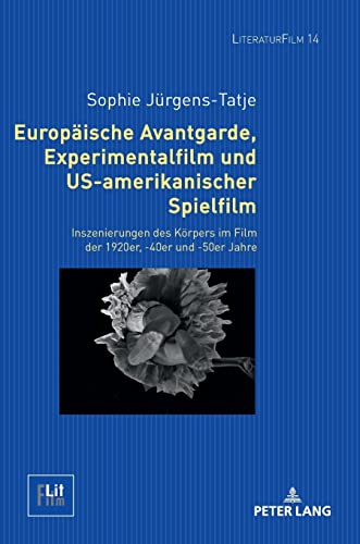 Europäische Avantgarde, Experimentalfilm und US-amerikanischer Spielfilm: Inszenierungen des Körpers im Film der 1920er, -40er und -50er Jahre (LiteraturFilm)