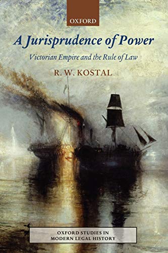 A Jurisprudence of Power: Victorian Empire and the Rule of Law (Oxford Studies in Modern Legal History)