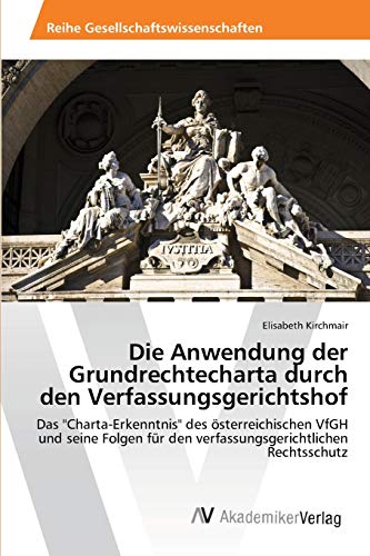 Die Anwendung der Grundrechtecharta durch den Verfassungsgerichtshof: Das Charta-Erkenntnis des österreichischen VfGH und seine Folgen für den verfassungsgerichtlichen Rechtsschutz