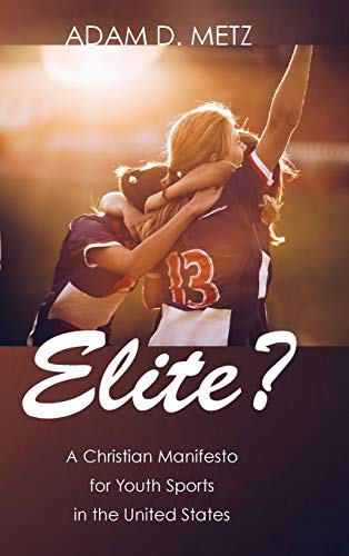 Elite?: A Christian Manifesto for Youth Sports in the United States