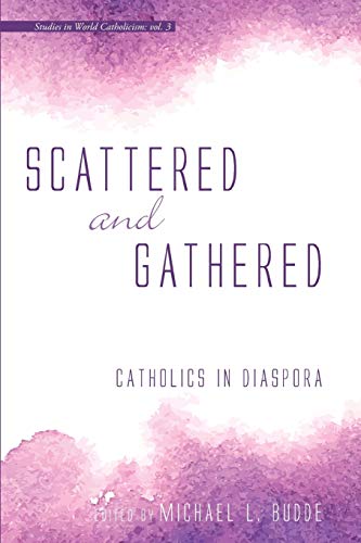 Scattered and Gathered: Catholics in Diaspora (Studies in World Catholicism, Band 3)