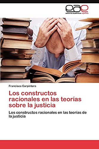 Los constructos racionales en las teorías sobre la justicia: Los constructos racionales en las teorías de la justicia