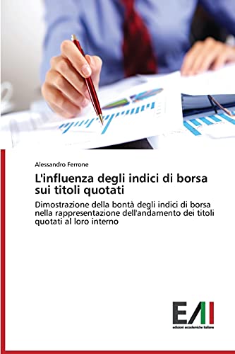 L'influenza degli indici di borsa sui titoli quotati: Dimostrazione della bontà degli indici di borsa nella rappresentazione dell'andamento dei titoli quotati al loro interno