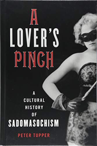 A Lover's Pinch: A Cultural History of Sadomasochism