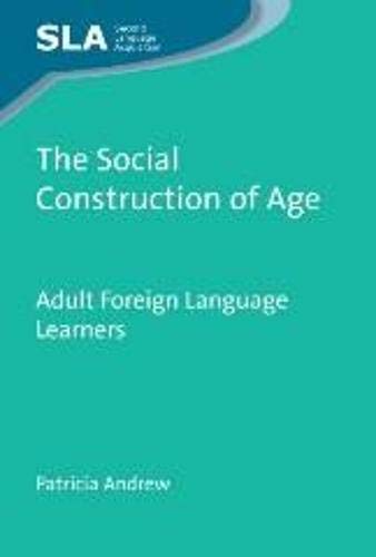 The Social Construction of Age: Adult Foreign Language Learners, 63 (Second Language Acquisition, 63)