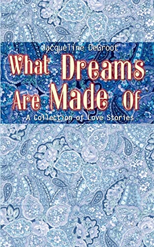 What Dreams Are Made Of: A Collection of Love Stories