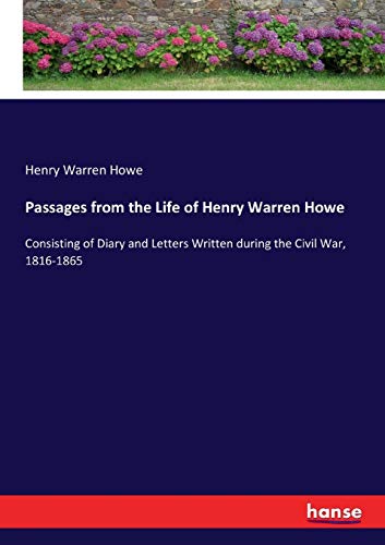 Passages from the Life of Henry Warren Howe: Consisting of Diary and Letters Written during the Civil War, 1816-1865