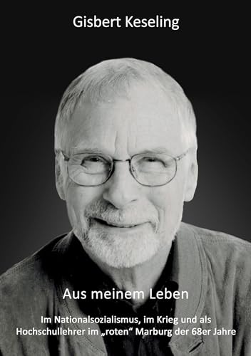 Aus meinem Leben: Im Nationalsozialismus, im Krieg und als Hochschullehrer im roten Marburg der 68er Jahre