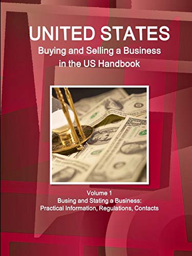 US Buying and Selling a Business in the US Handbook Volume 1 Busing and Stating a Business: Practical Information, Regulations, Contacts (World Business and Investment Library)