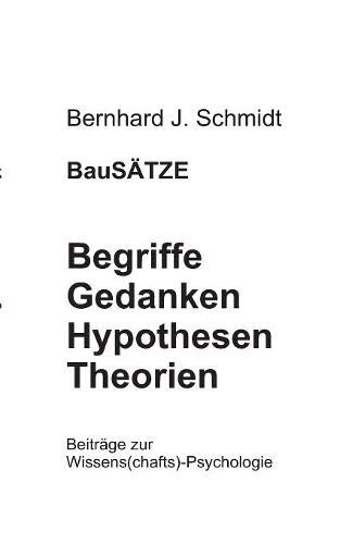 BauSÄTZE: Begriffe - Gedanken - Hypothesen - Theorien: Beiträge zur Wissens(chafts)-Psychologie