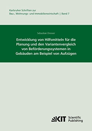 Entwicklung von Hilfsmitteln für die Planung und den Variantenvergleich von Beförderungssystemen in Gebäuden am Beispiel von Aufzügen (Karlsruher ... zur Bau-, Wohnungs- und Immobilienwirtschaft)