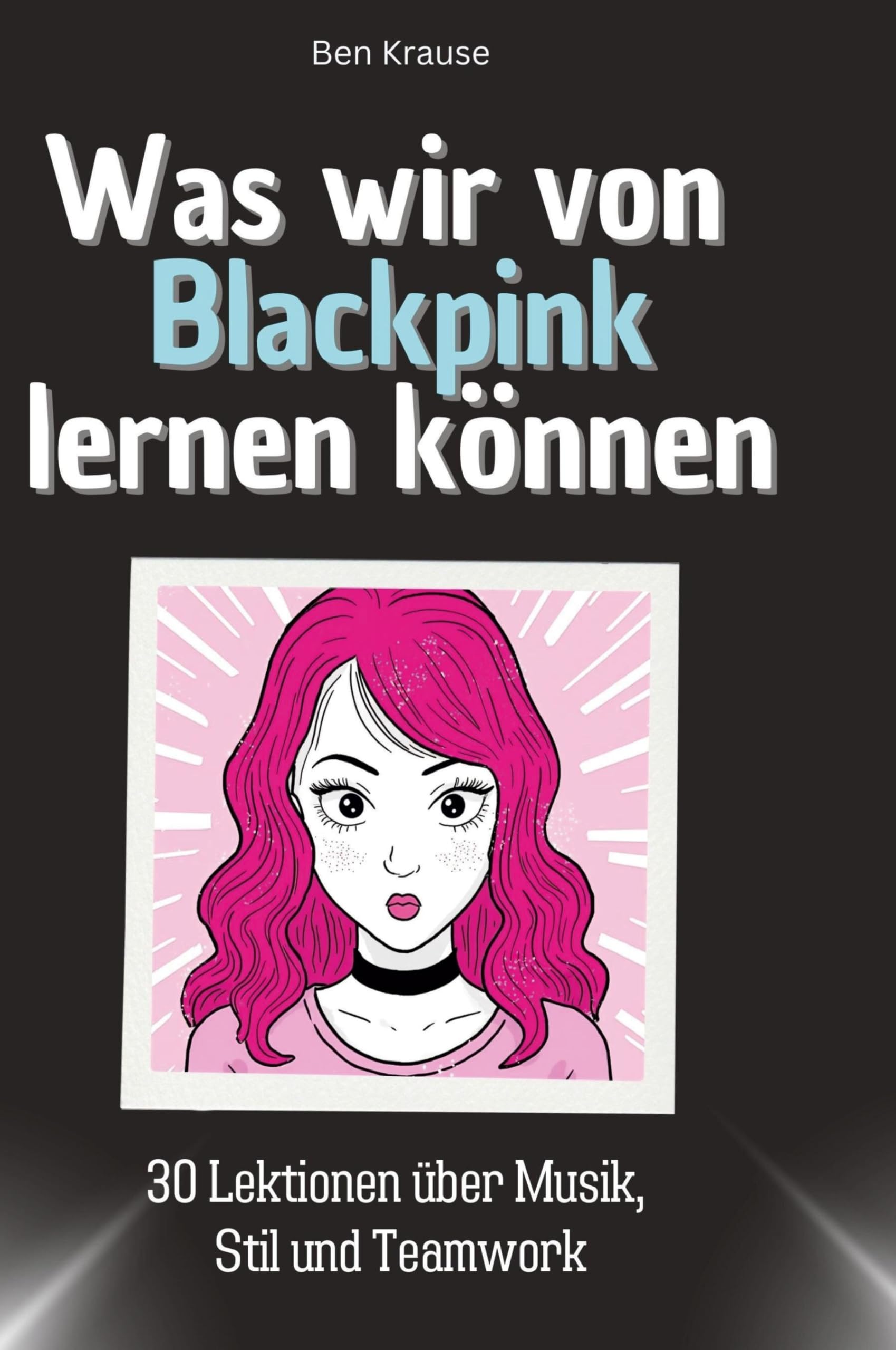 Was wir von Blackpink lernen können: 30 Lektionen über Musik, Stil und Teamwork