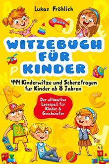 Witzebuch für Kinder: 444 Kinderwitze und Scherzfragen für Kinder ab 8 Jahren - Der ultimative Lesespaß für Kinder & Geschwister