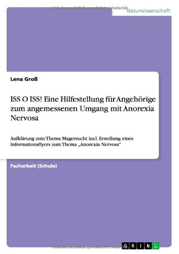 ISS O ISS! Eine Hilfestellung für Angehörige zum angemessenen Umgang mit Anorexia Nervosa: Aufklärung zum Thema Magersucht incl. Erstellung eines Informationsflyers zum Thema Anorexia Nervosa