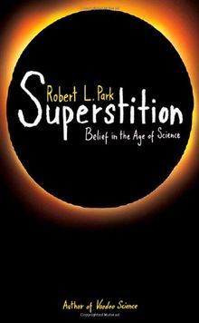 Superstition: Belief in the Age of Science