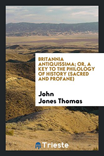 Britannia Antiquissima; Or, a Key to the Philology of History (Sacred and Profane)