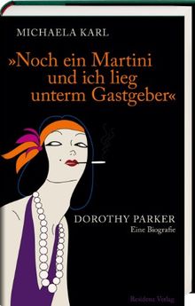 Noch ein Martini und ich lieg unterm Gastgeber: Dorothy Parker. Eine Biografie