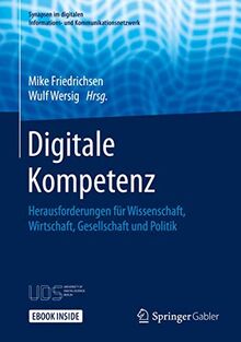 Digitale Kompetenz: Herausforderungen für Wissenschaft, Wirtschaft, Gesellschaft und Politik (Synapsen im digitalen Informations- und Kommunikationsnetzwerk)