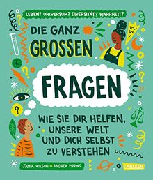 Die ganz großen Fragen: Wie sie dir helfen, unsere Welt und dich selbst zu verstehen | Ein philosophisches Sachbuch ab 10 Jahren