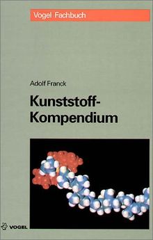 Kunststoff-Kompendium: Herstellung, Aufbau, Verarbeitung ...