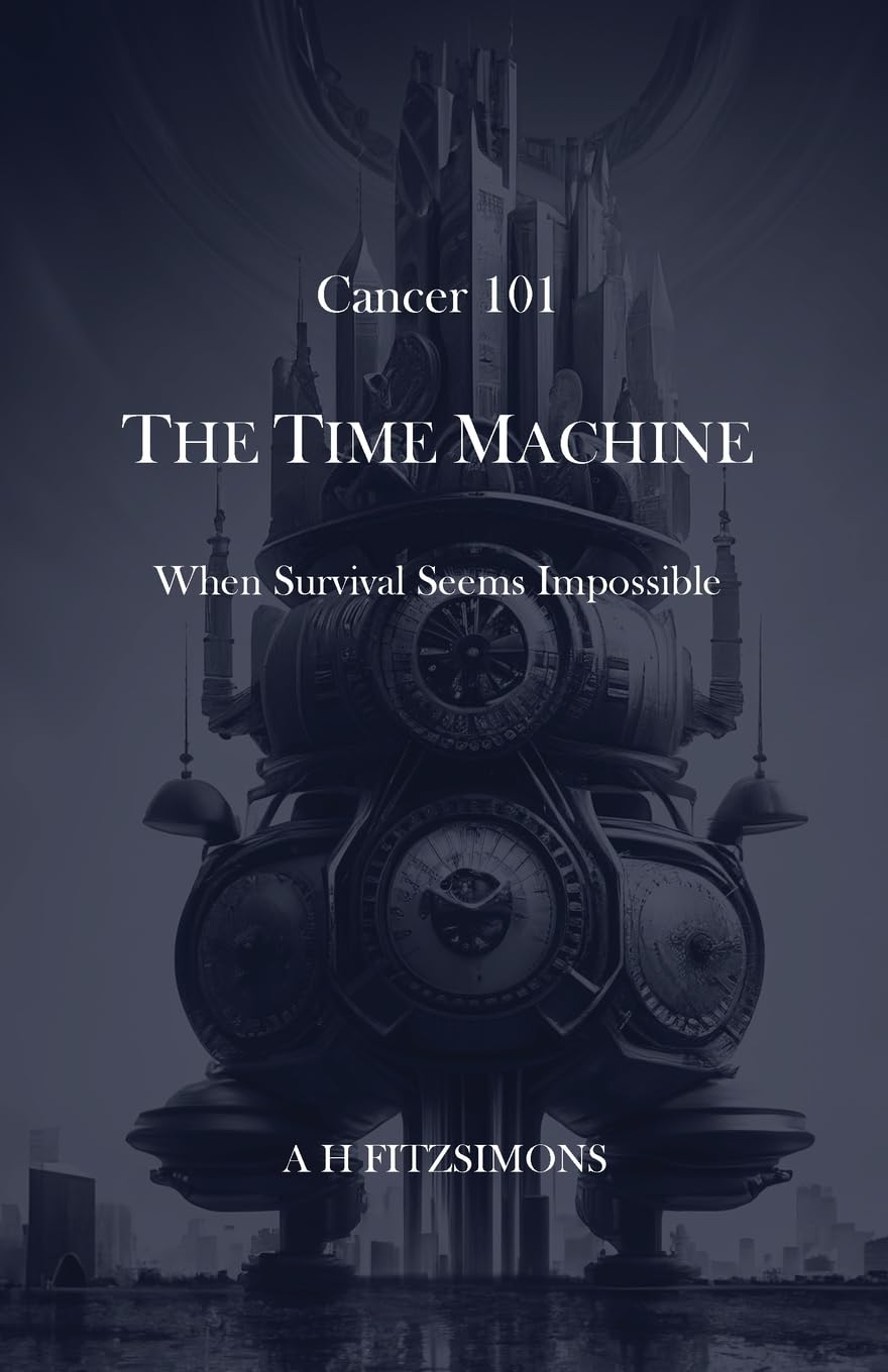 Cancer 101 The Time Machine: When Survival Seems Impossible