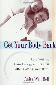 Get Your Body Back: Lose Weight, Gain Energy, and Get Fit After Having Your Baby