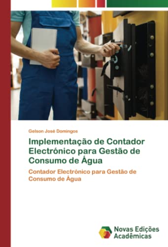 Implementação de Contador Electrónico para Gestão de Consumo de Água: Contador Electrónico para Gestão de Consumo de Água