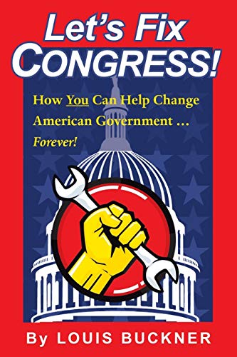 Let's Fix Congress!: How You Can Help Change American Government: How You Can Help Change American Government ... Forever!