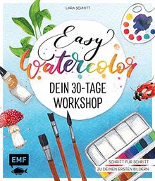 Easy Watercolor – Dein 30-Tage-Workshop: Aquarellmalen ganz einfach – Schritt für Schritt zu deinen ersten Bildern