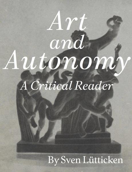 Sven Lütticken Art And Autonomy A Critical Reader