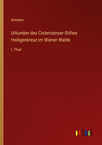Urkunden des Cistercienser-Stiftes Heiligenkreuz im Wiener Walde: I. Theil