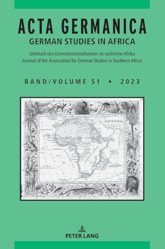 Acta Germanica German Studies in Africa: Jahrbuch des Germanistenverbandes im südlichen Afrika Yearbook of the Association for German Studies in Southern Africa Band / Volume 51 (2023)