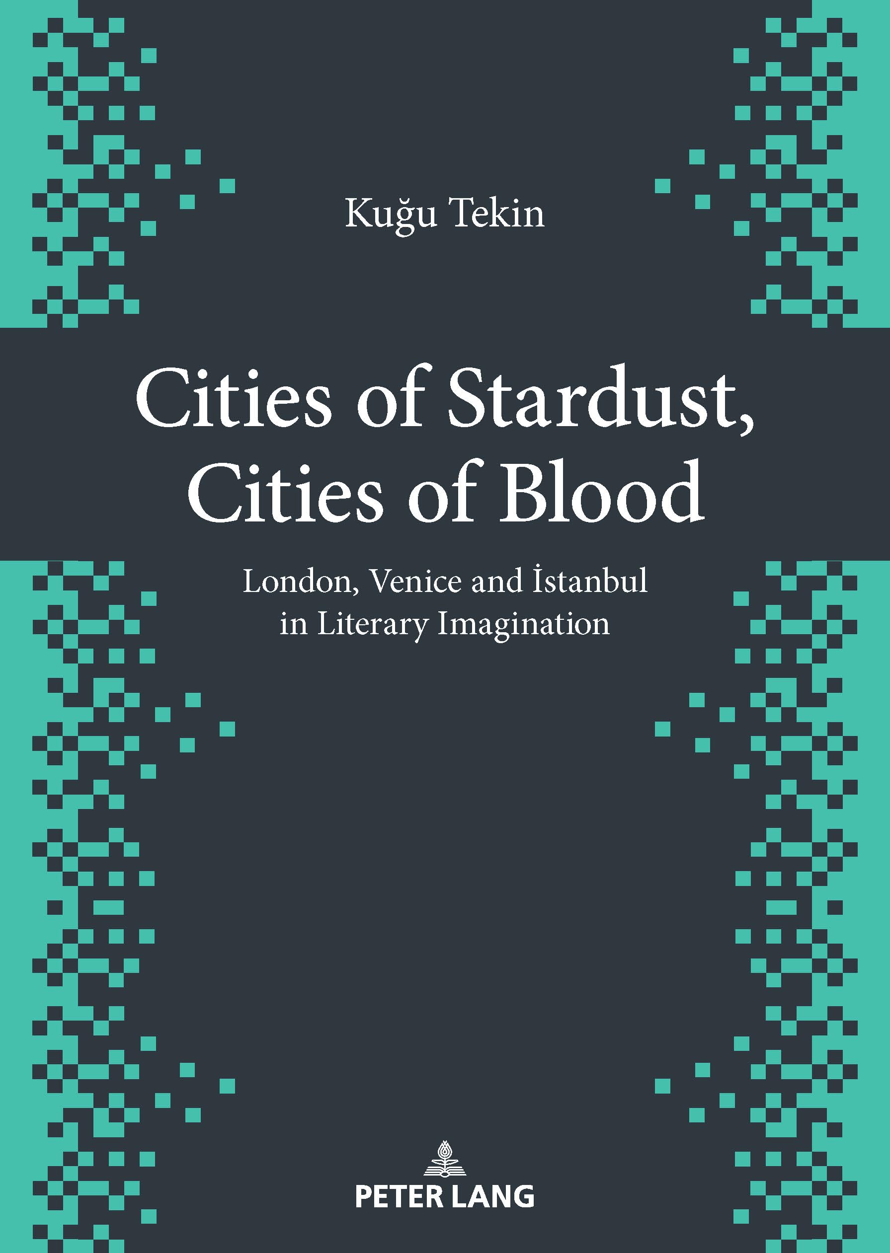 Cities of Stardust, Cities of Blood: London, Venice and İstanbul in Literary Imagination: London, Venice and ¿stanbul in Literary Imagination