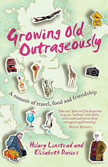 GROWING OLD OUTRAGEOUSLY: A Memoir of Travel, Food and Friendship