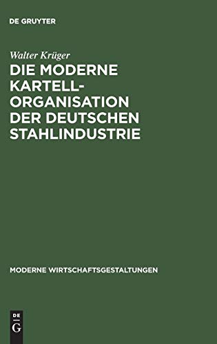 Die moderne Kartellorganisation der deutschen Stahlindustrie (Moderne Wirtschaftsgestaltungen, 11, Band 11)