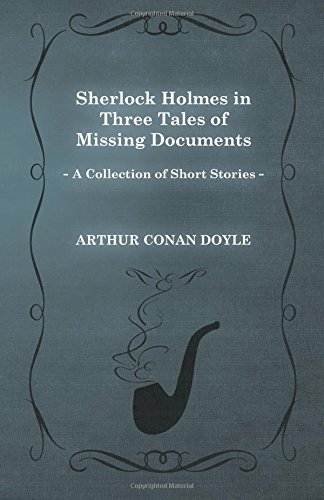 Sherlock Holmes in Three Tales of Missing Documents (A Collection of Short Stories)