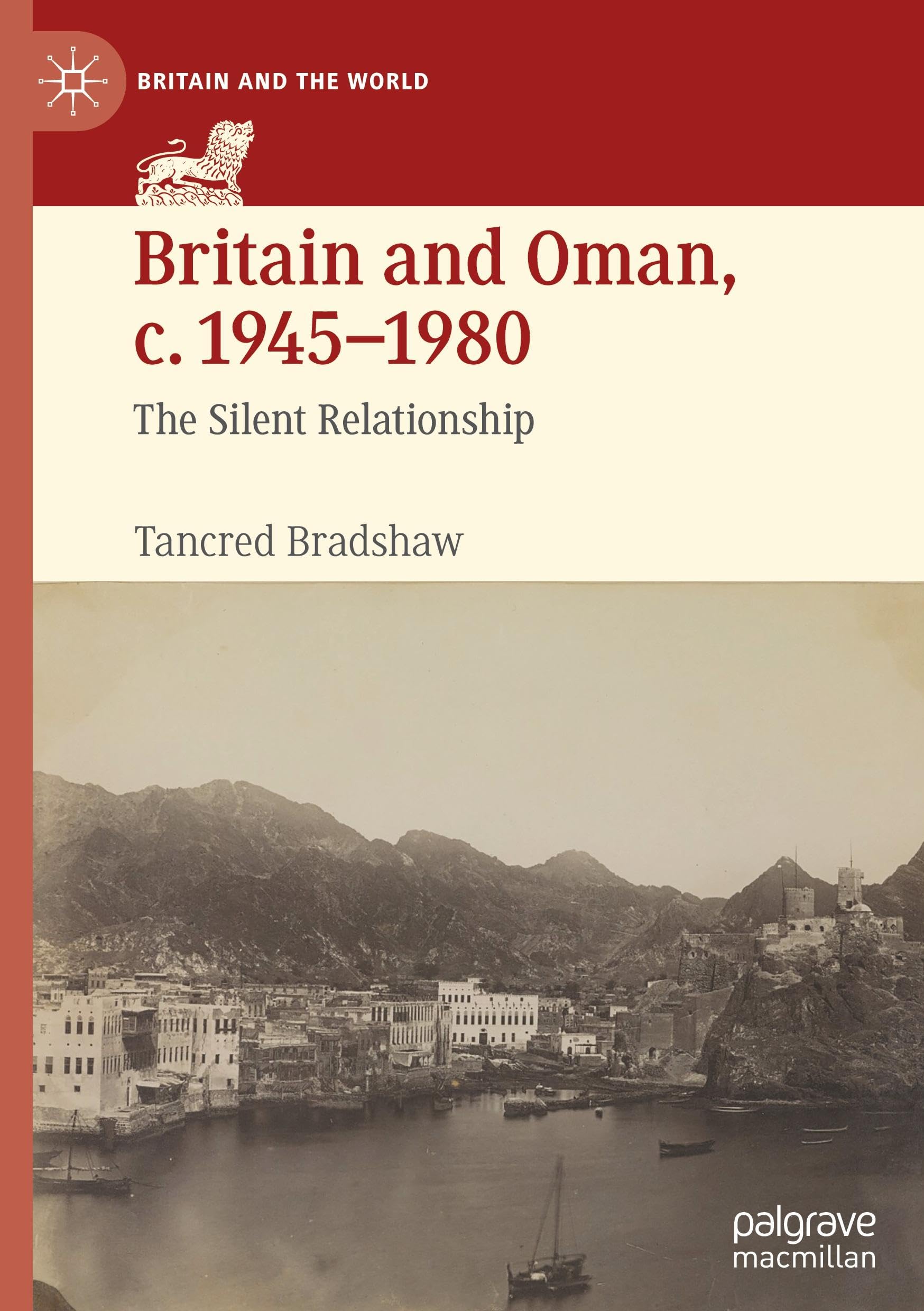 Britain and Oman, c. 1945–1980: The Silent Relationship (Britain and the World)