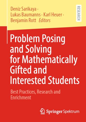 Problem Posing and Solving for Mathematically Gifted and Interested Students: Best Practices, Research and Enrichment