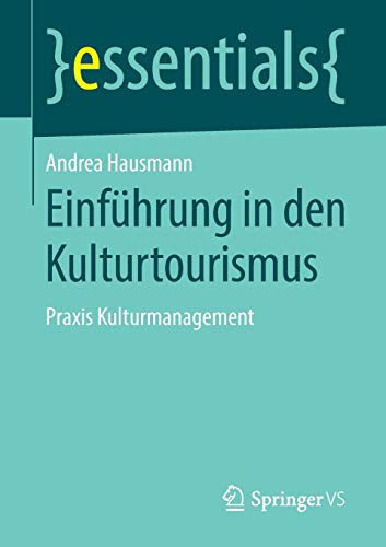 Einführung in den Kulturtourismus: Praxis Kulturmanagement (essentials)