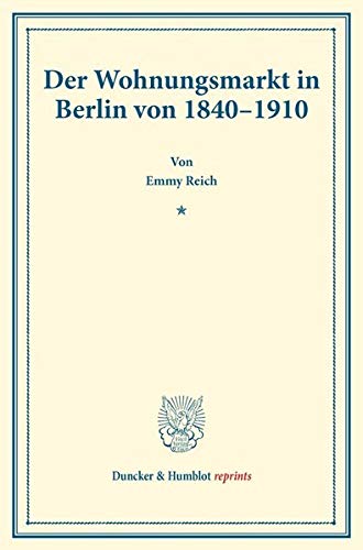 Der Wohnungsmarkt in Berlin von 1840–1910.: Der Wohnungsmarkt in Berlin von 1840–1910. (Duncker & Humblot reprints)