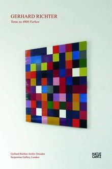 Gerhard Richter: Texte zu 4900 Farben: Texte zu 4900 Farben. Gerhard Richter Archiv Dresden. Serpentine Gallery London