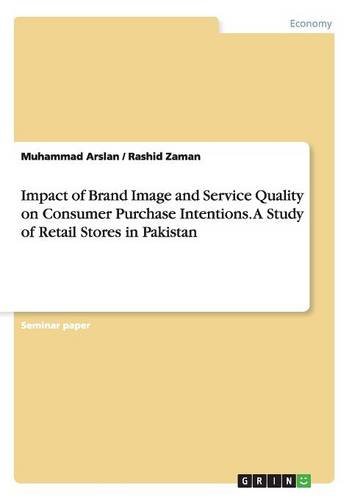 Impact of Brand Image and Service Quality on Consumer Purchase Intentions. A Study of Retail Stores in Pakistan