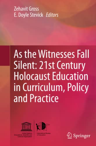 As the Witnesses Fall Silent: 21st Century Holocaust Education in Curriculum, Policy and Practice