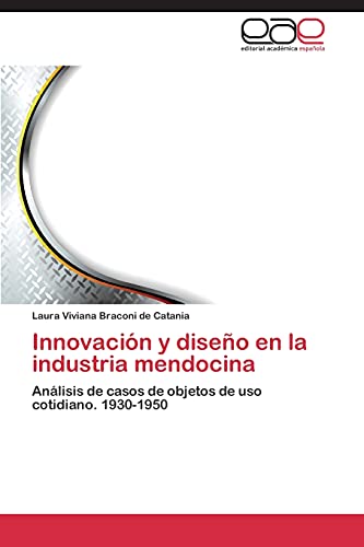 Innovación y diseño en la industria mendocina: Análisis de casos de objetos de uso cotidiano. 1930-1950